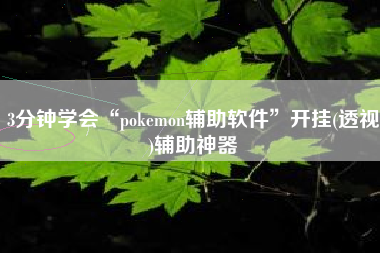3分钟学会“pokemon辅助软件”开挂(透视)辅助神器