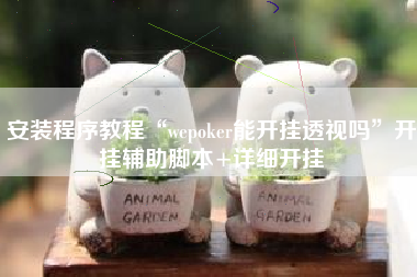 安装程序教程“wepoker能开挂透视吗”开挂辅助脚本+详细开挂