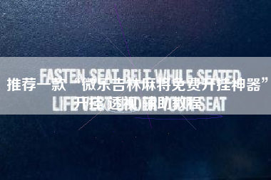 推荐一款“微乐吉林麻将免费开挂神器”开挂(透视)辅助教程