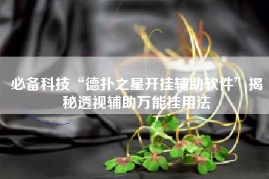 必备科技“德扑之星开挂辅助软件”揭秘透视辅助万能挂用法